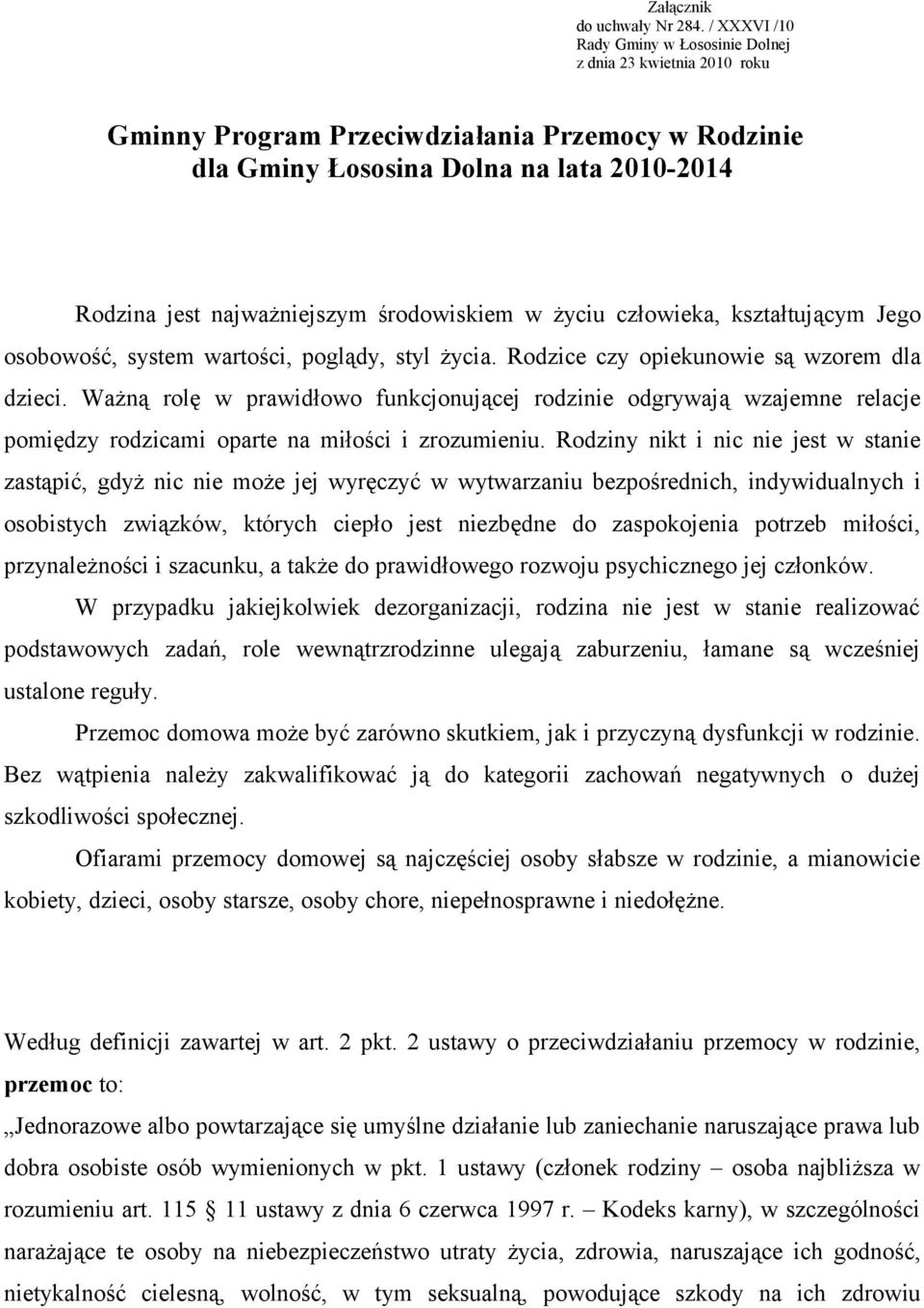 środowiskiem w życiu człowieka, kształtującym Jego osobowość, system wartości, poglądy, styl życia. Rodzice czy opiekunowie są wzorem dla dzieci.