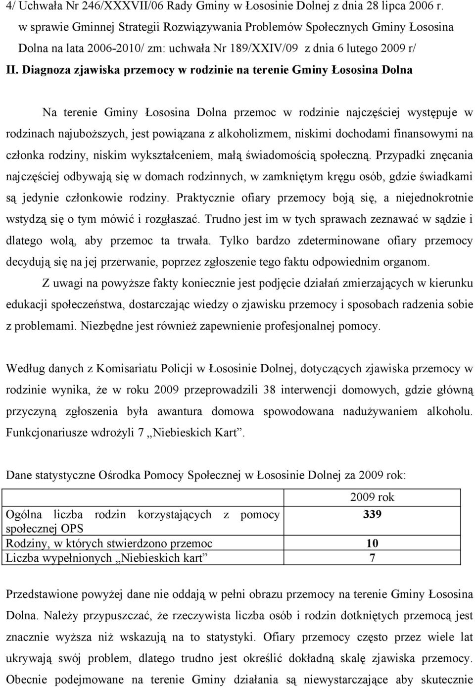 Diagnoza zjawiska przemocy w rodzinie na terenie Gminy Łososina Dolna Na terenie Gminy Łososina Dolna przemoc w rodzinie najczęściej występuje w rodzinach najuboższych, jest powiązana z alkoholizmem,