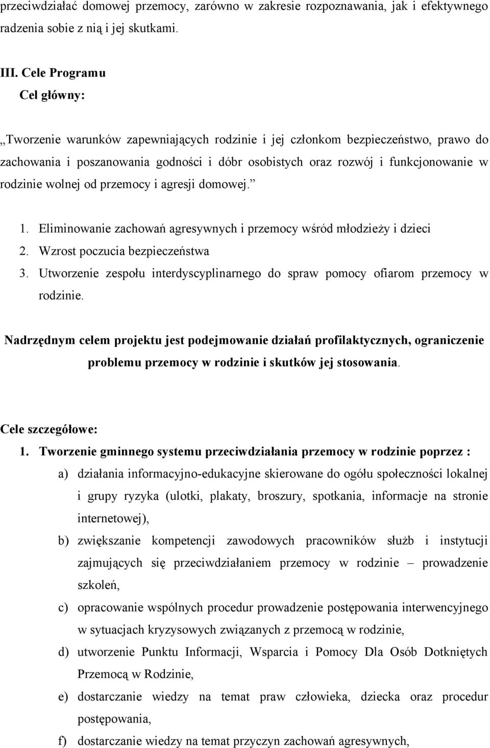 rodzinie wolnej od przemocy i agresji domowej. 1. Eliminowanie zachowań agresywnych i przemocy wśród młodzieży i dzieci 2. Wzrost poczucia bezpieczeństwa 3.