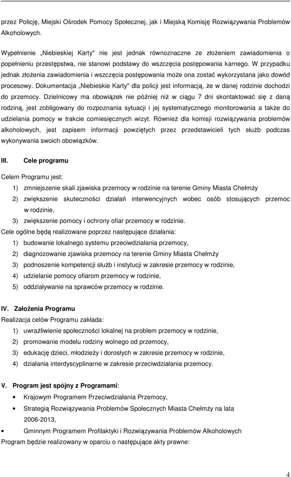 W przypadku jednak złoŝenia zawiadomienia i wszczęcia postępowania moŝe ona zostać wykorzystana jako dowód procesowy.