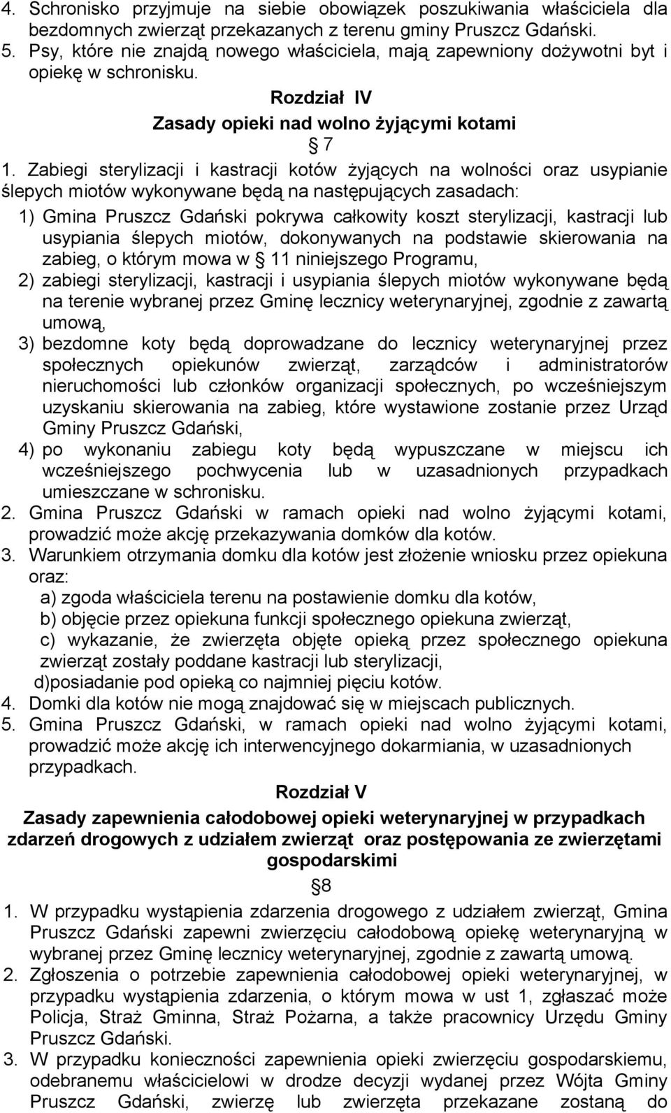 Zabiegi sterylizacji i kastracji kotów żyjących na wolności oraz usypianie ślepych miotów wykonywane będą na następujących zasadach: 1) Gmina Pruszcz Gdański pokrywa całkowity koszt sterylizacji,