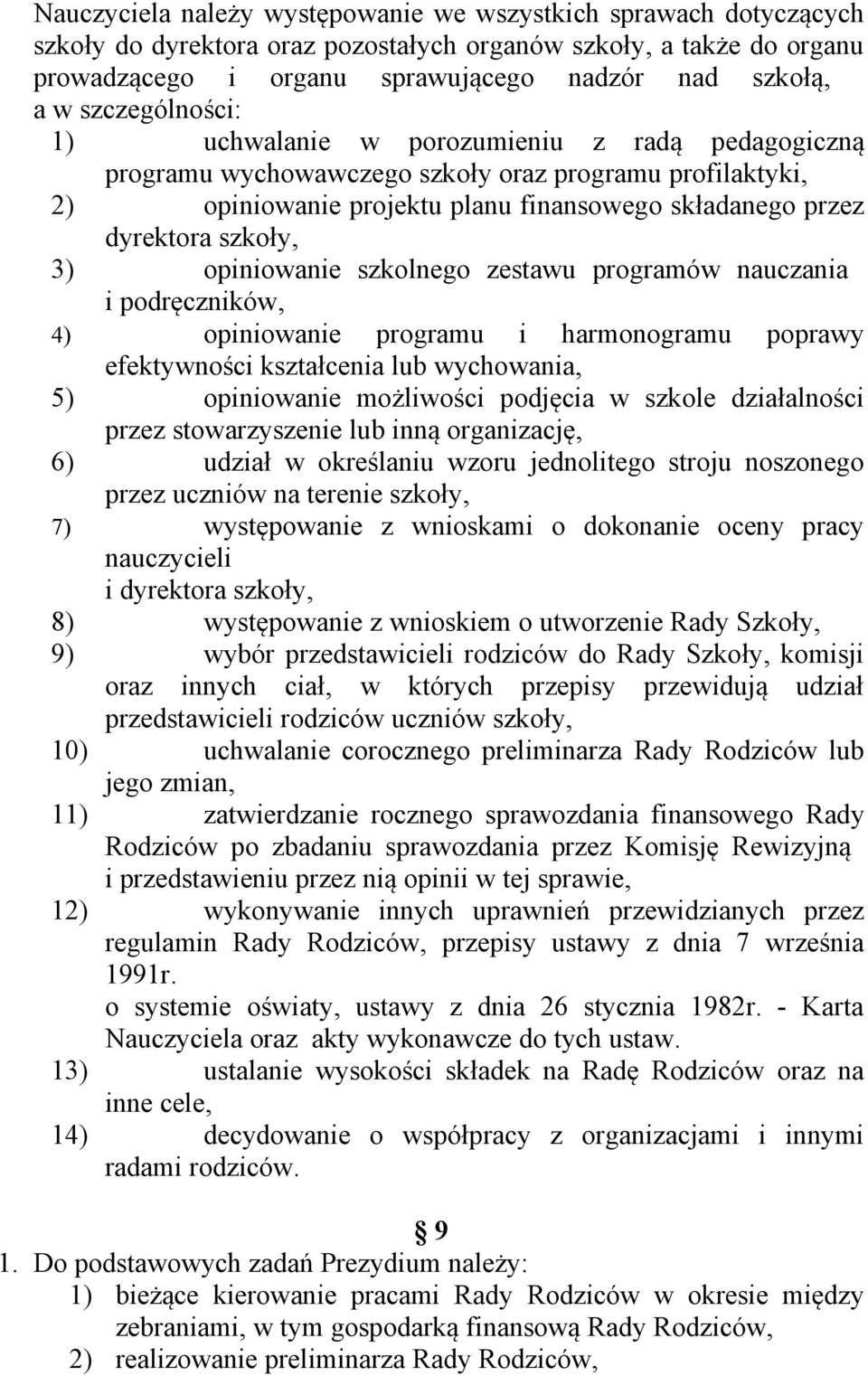 3) opiniowanie szkolnego zestawu programów nauczania i podręczników, 4) opiniowanie programu i harmonogramu poprawy efektywności kształcenia lub wychowania, 5) opiniowanie możliwości podjęcia w