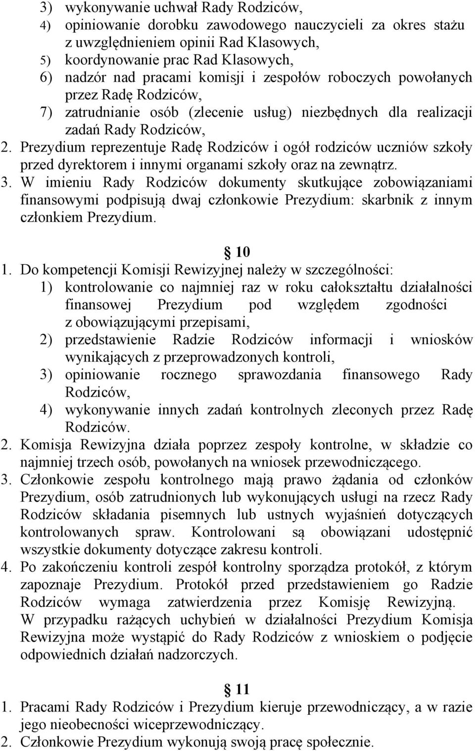 Prezydium reprezentuje Radę Rodziców i ogół rodziców uczniów szkoły przed dyrektorem i innymi organami szkoły oraz na zewnątrz. 3.