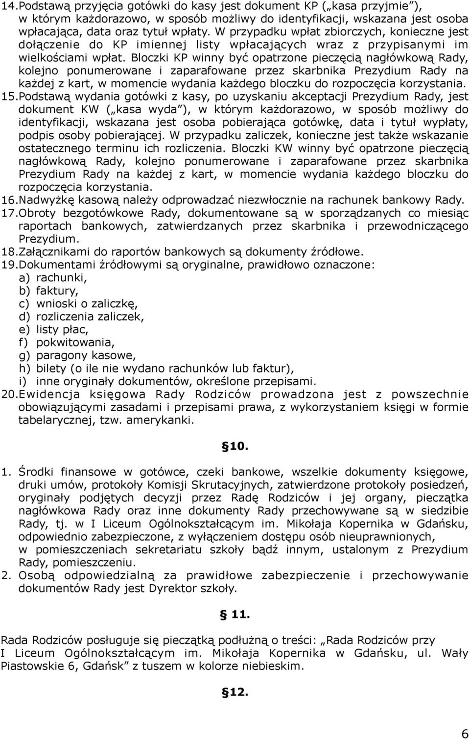 Bloczki KP winny być opatrzone pieczęcią nagłówkową Rady, kolejno ponumerowane i zaparafowane przez skarbnika Prezydium Rady na każdej z kart, w momencie wydania każdego bloczku do rozpoczęcia