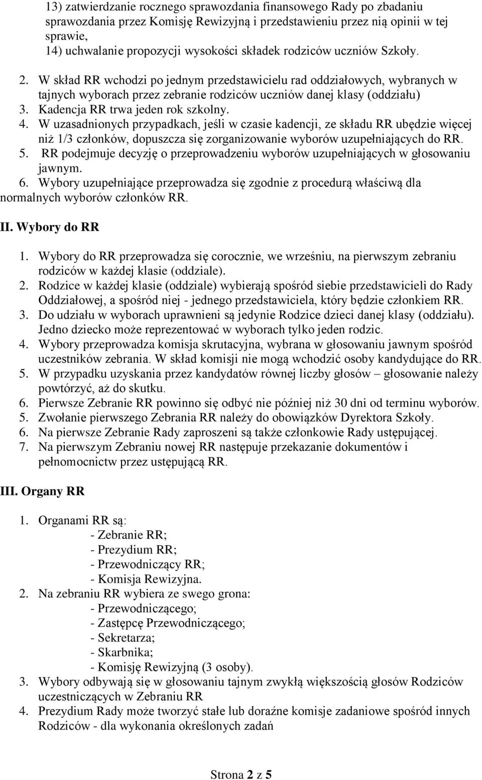 Kadencja RR trwa jeden rok szkolny. 4. W uzasadnionych przypadkach, jeśli w czasie kadencji, ze składu RR ubędzie więcej niż 1/3 członków, dopuszcza się zorganizowanie wyborów uzupełniających do RR.