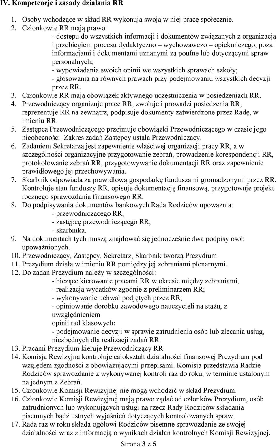 za poufne lub dotyczącymi spraw personalnych; - wypowiadania swoich opinii we wszystkich sprawach szkoły; - głosowania na równych prawach przy podejmowaniu wszystkich decyzji przez RR. 3.