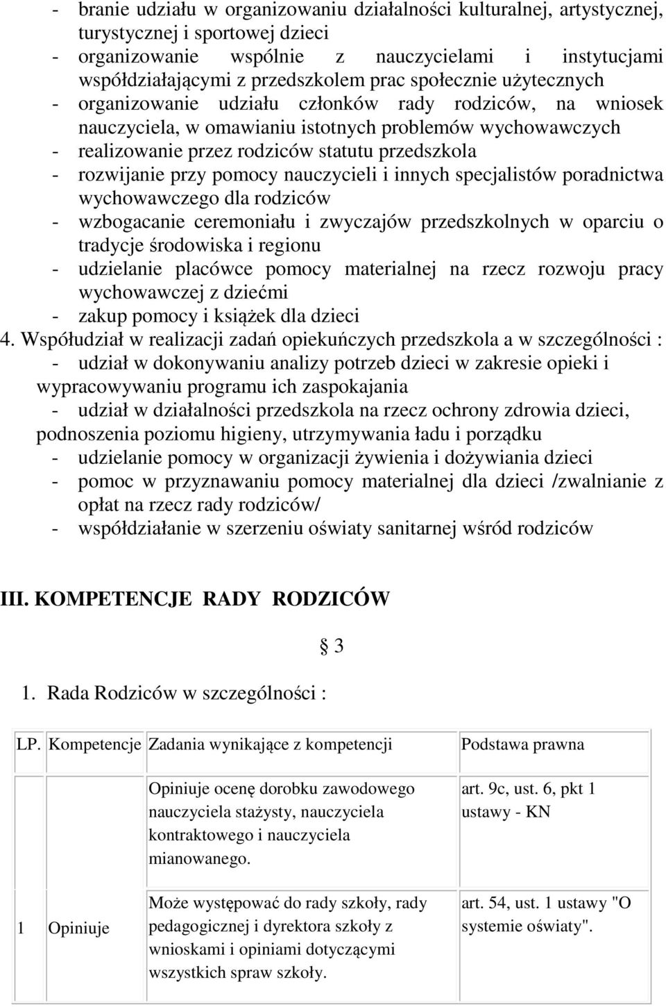 rozwijanie przy pomocy nauczycieli i innych specjalistów poradnictwa wychowawczego dla rodziców - wzbogacanie ceremoniału i zwyczajów przedszkolnych w oparciu o tradycje środowiska i regionu -