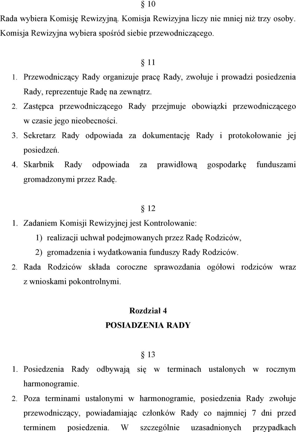 Zastępca przewodniczącego Rady przejmuje obowiązki przewodniczącego w czasie jego nieobecności. 3. Sekretarz Rady odpowiada za dokumentację Rady i protokołowanie jej posiedzeń. 4.