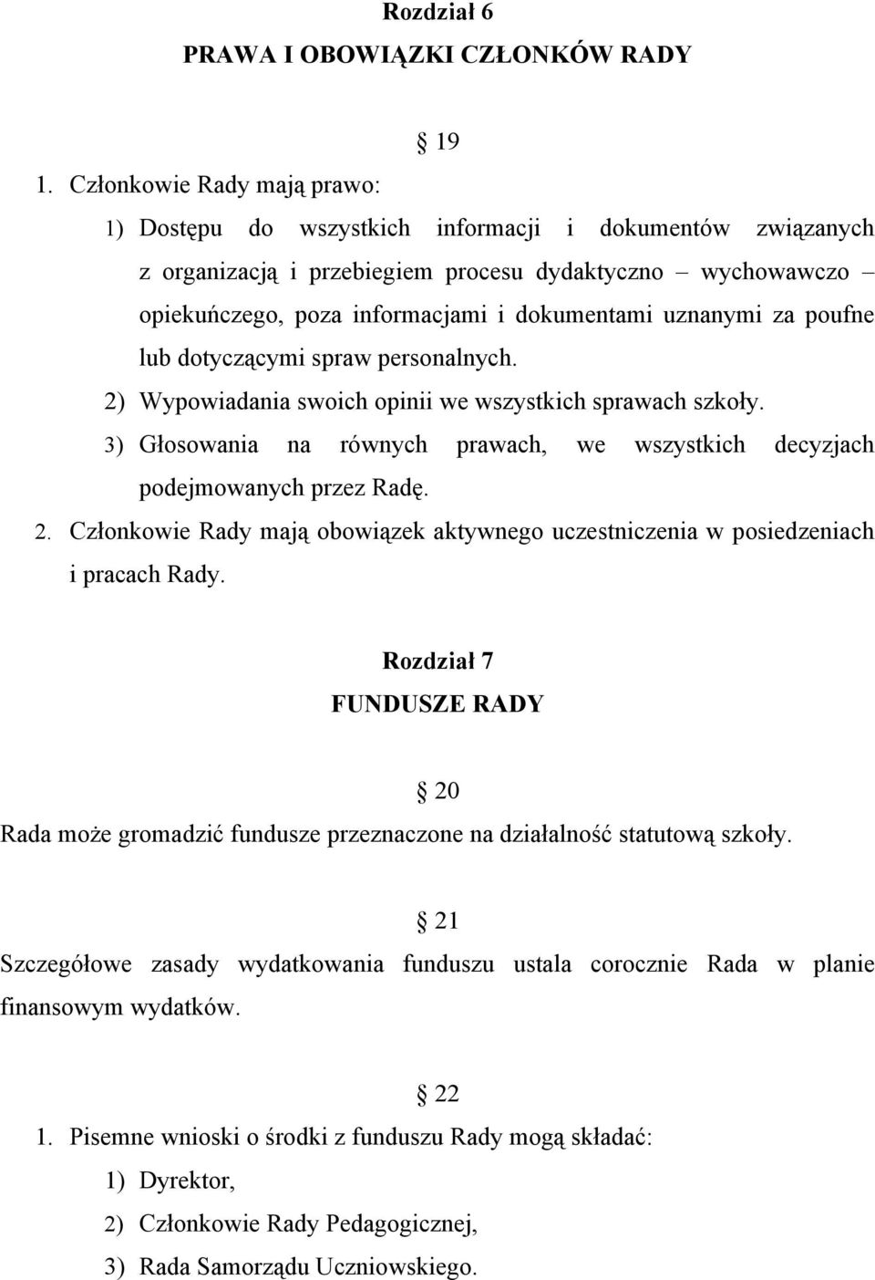 uznanymi za poufne lub dotyczącymi spraw personalnych. 2) Wypowiadania swoich opinii we wszystkich sprawach szkoły. 3) Głosowania na równych prawach, we wszystkich decyzjach podejmowanych przez Radę.