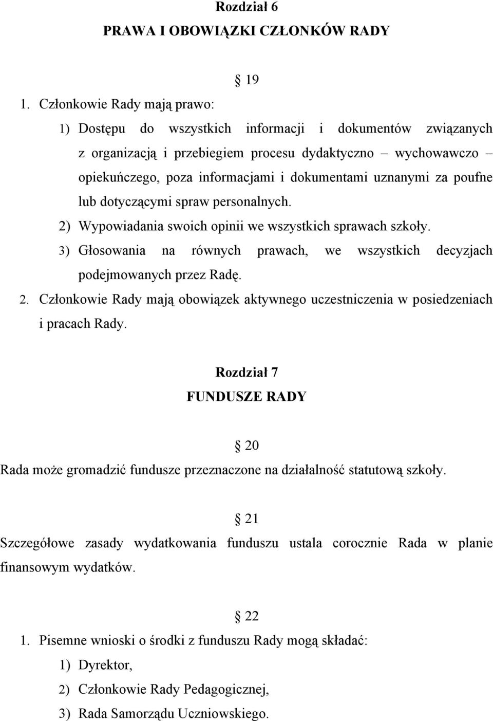 uznanymi za poufne lub dotyczącymi spraw personalnych. 2) Wypowiadania swoich opinii we wszystkich sprawach szkoły. 3) Głosowania na równych prawach, we wszystkich decyzjach podejmowanych przez Radę.