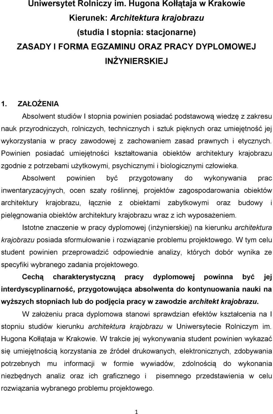 z zachowaniem zasad prawnych i etycznych. Powinien posiadać umiejętności kształtowania obiektów architektury krajobrazu zgodnie z potrzebami użytkowymi, psychicznymi i biologicznymi człowieka.