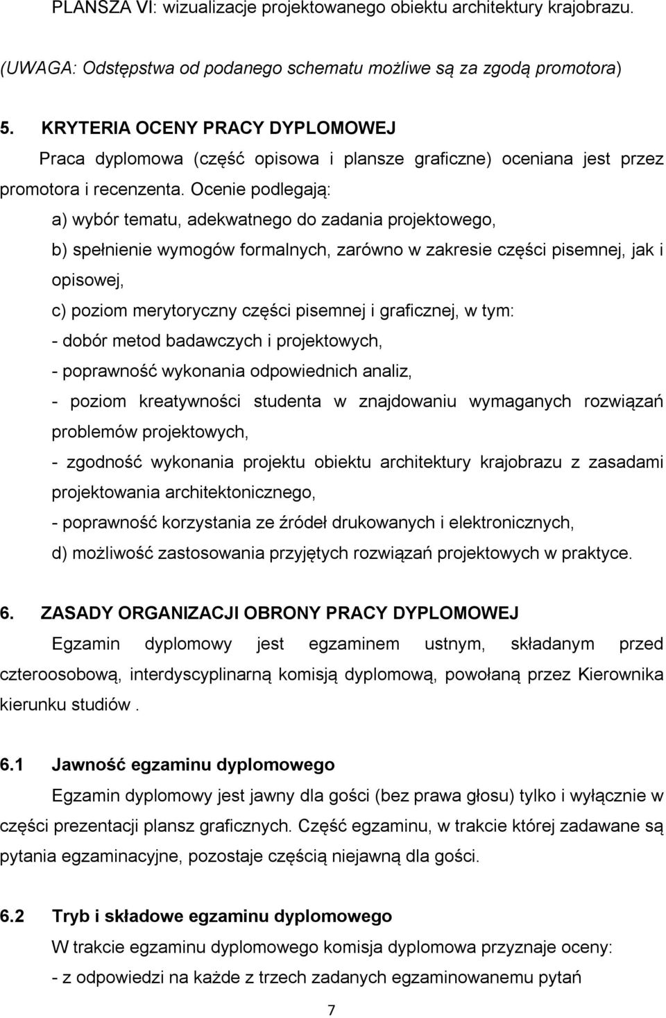 Ocenie podlegają: a) wybór tematu, adekwatnego do zadania projektowego, b) spełnienie wymogów formalnych, zarówno w zakresie części pisemnej, jak i opisowej, c) poziom merytoryczny części pisemnej i