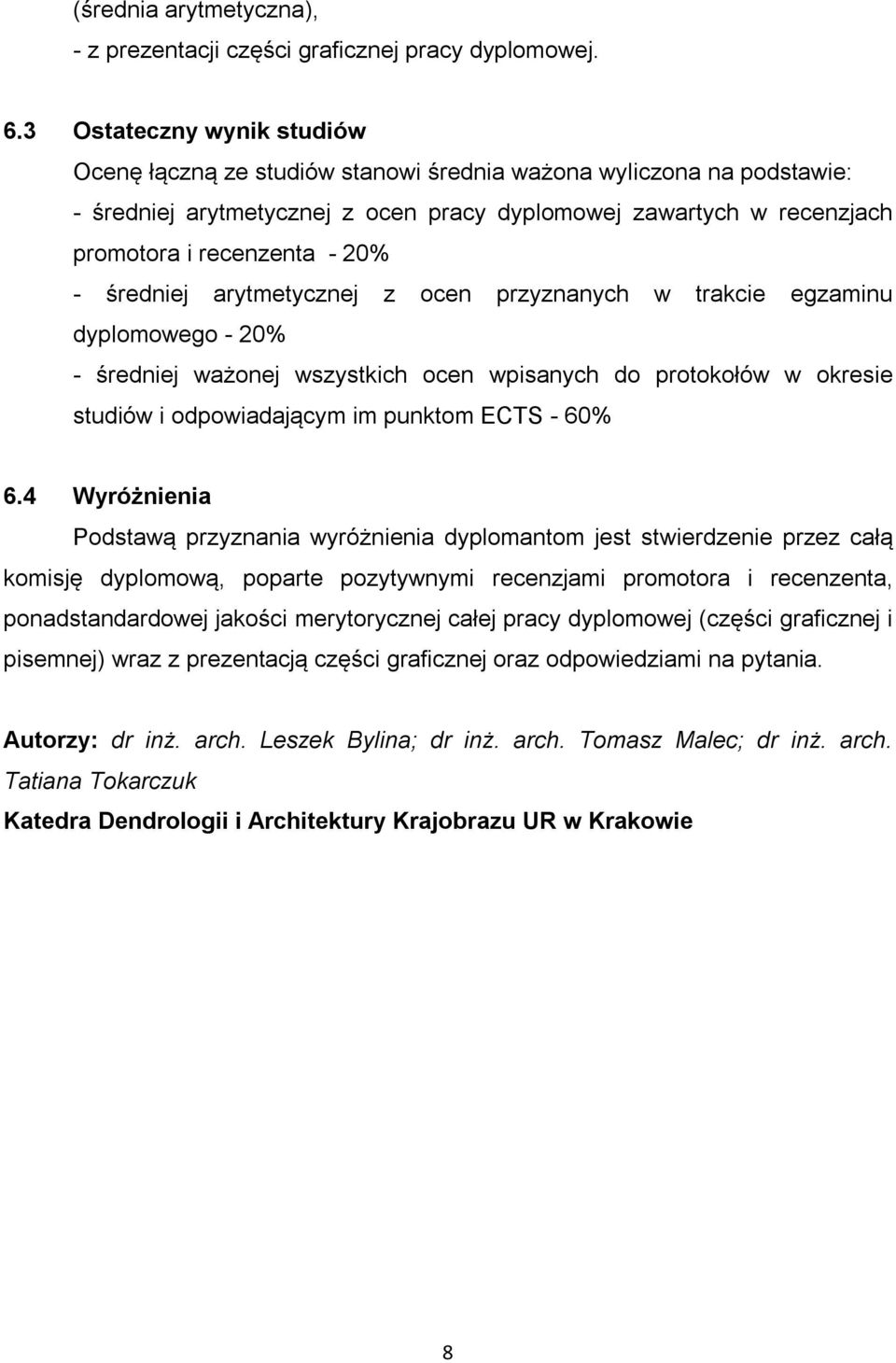 - średniej arytmetycznej z ocen przyznanych w trakcie egzaminu dyplomowego - 20% - średniej ważonej wszystkich ocen wpisanych do protokołów w okresie studiów i odpowiadającym im punktom ECTS - 60% 6.