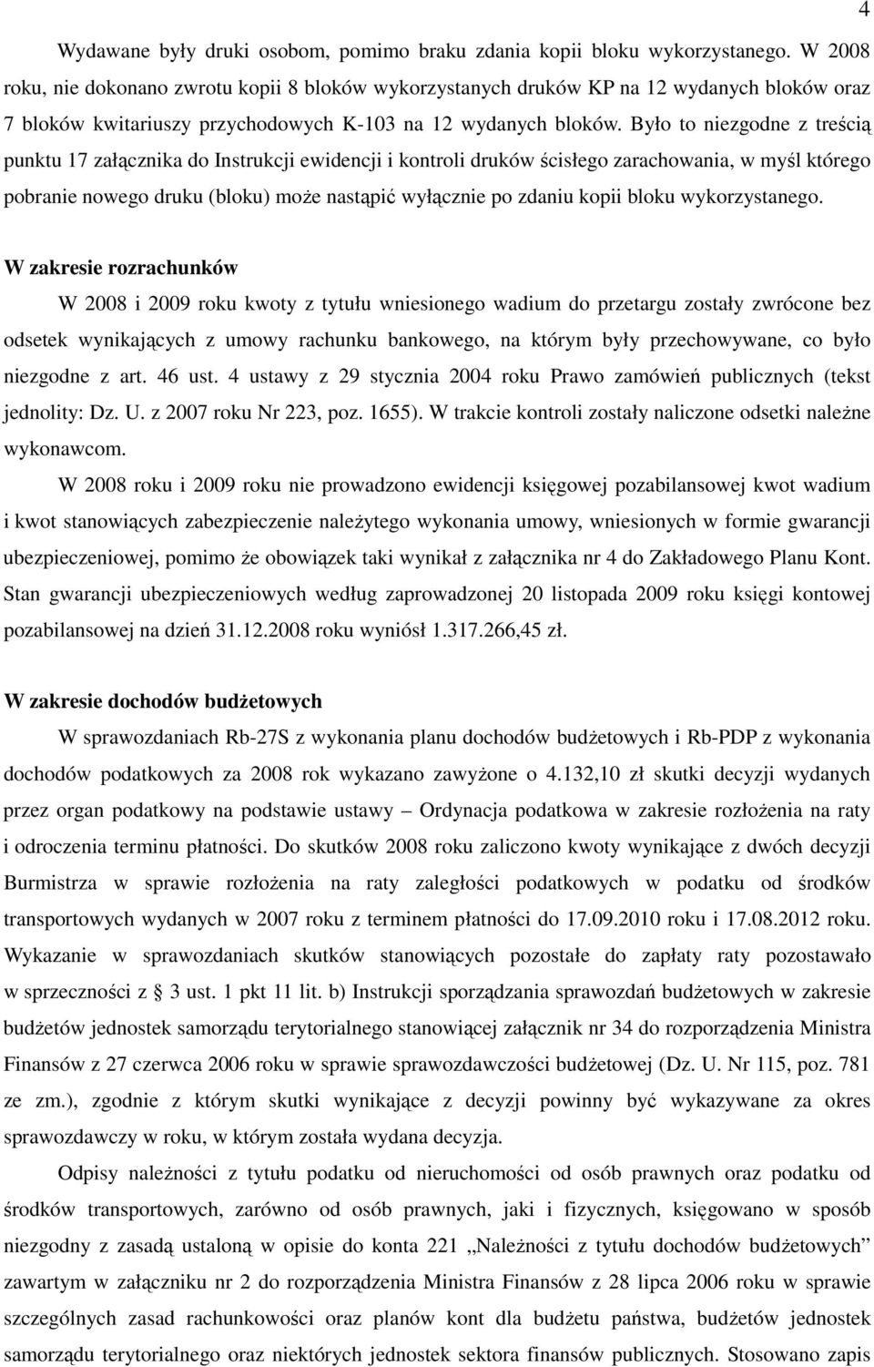 Było to niezgodne z treścią punktu 17 załącznika do Instrukcji ewidencji i kontroli druków ścisłego zarachowania, w myśl którego pobranie nowego druku (bloku) może nastąpić wyłącznie po zdaniu kopii