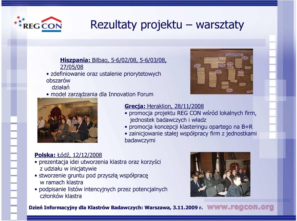 przyszłą współpracę w ramach klastra podpisanie listów intencyjnych przez potencjalnych członków klastra Grecja: Heraklion, 28/11/2008 promocja projektu