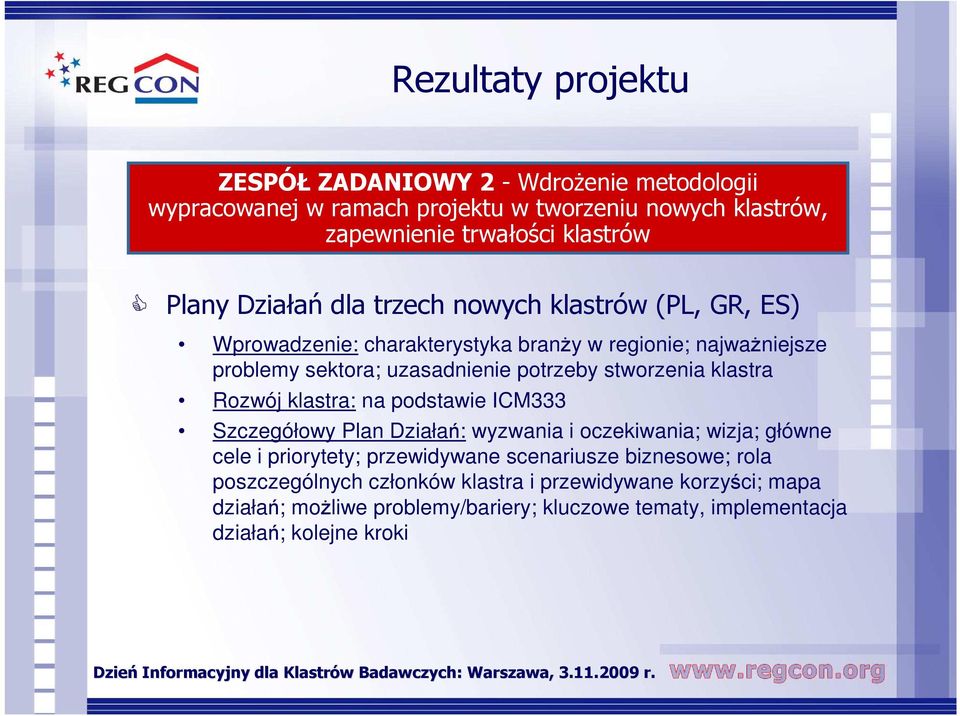 stworzenia klastra Rozwój klastra: na podstawie ICM333 Szczegółowy Plan Działań: wyzwania i oczekiwania; wizja; główne cele i priorytety; przewidywane