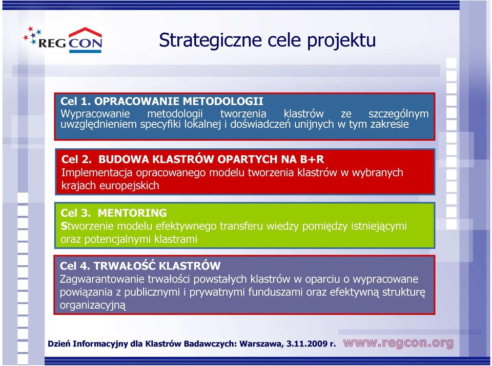 zakresie Cel 2. BUDOWA KLASTRÓW OPARTYCH NA B+R Implementacja opracowanego modelu tworzenia klastrów w wybranych krajach europejskich Cel 3.