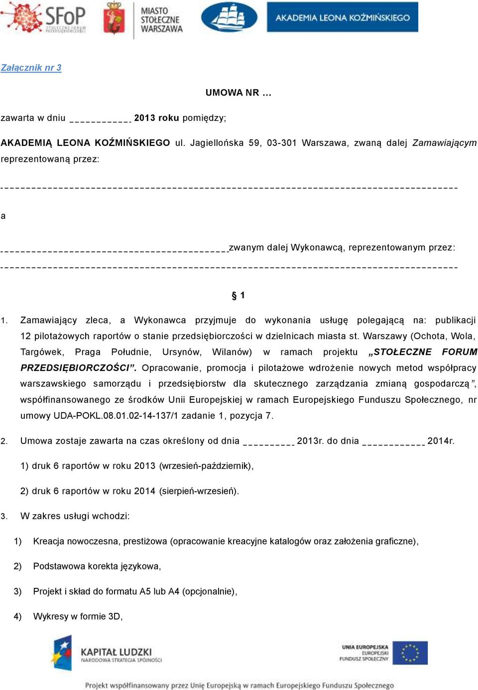 Zamawiający zleca, a Wykonawca przyjmuje do wykonania usługę polegającą na: publikacji 12 pilotażowych raportów o stanie przedsiębiorczości w dzielnicach miasta st.