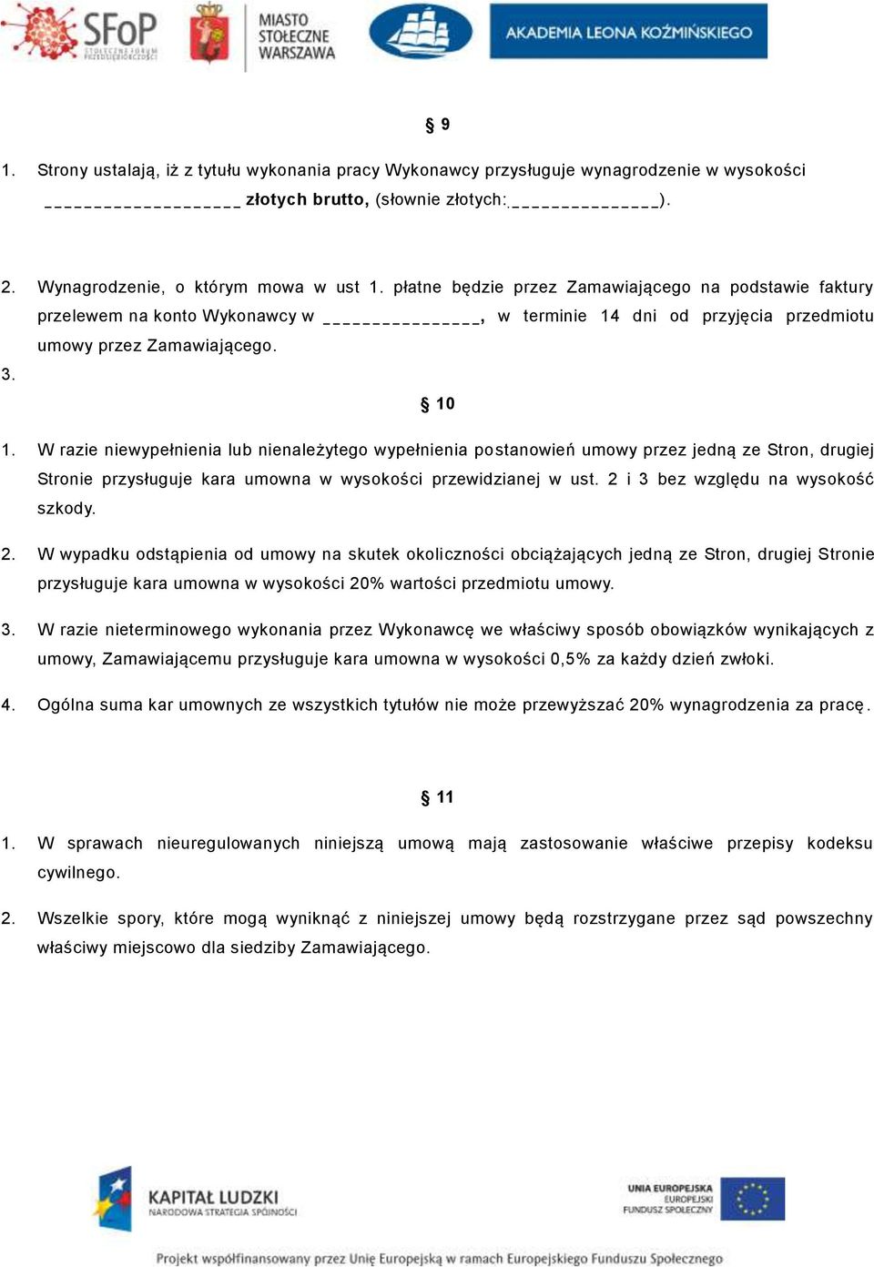 W razie niewypełnienia lub nienależytego wypełnienia postanowień umowy przez jedną ze Stron, drugiej Stronie przysługuje kara umowna w wysokości przewidzianej w ust.