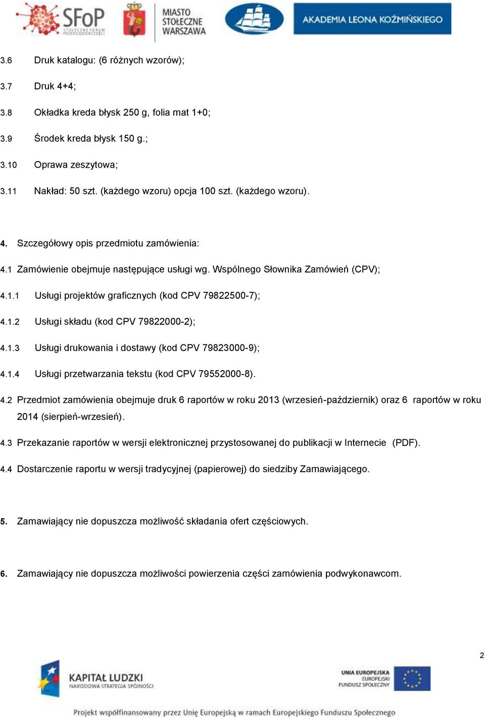 1.2 Usługi składu (kod CPV 79822000-2); 4.1.3 Usługi drukowania i dostawy (kod CPV 79823000-9); 4.1.4 Usługi przetwarzania tekstu (kod CPV 79552000-8). 4.2 Przedmiot zamówienia obejmuje druk 6 raportów w roku 2013 (wrzesień-październik) oraz 6 raportów w roku 2014 (sierpień-wrzesień).