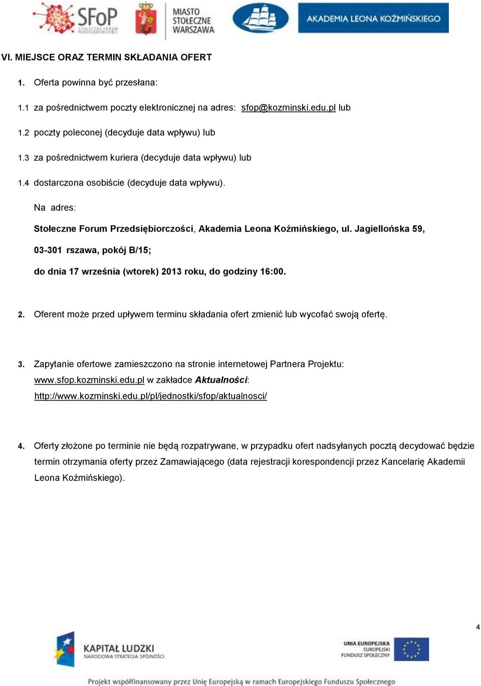 Na adres: Stołeczne Forum Przedsiębiorczości, Akademia Leona Koźmińskiego, ul. Jagiellońska 59, 03-301 rszawa, pokój B/15; do dnia 17 września (wtorek) 20