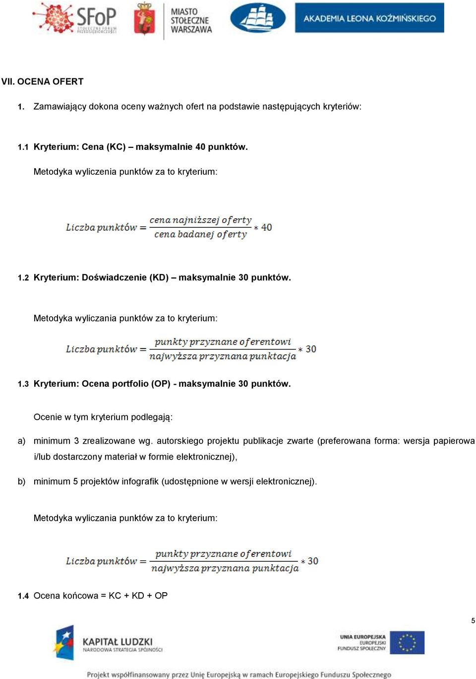 3 Kryterium: Ocena portfolio (OP) - maksymalnie 30 punktów. Ocenie w tym kryterium podlegają: a) minimum 3 zrealizowane wg.