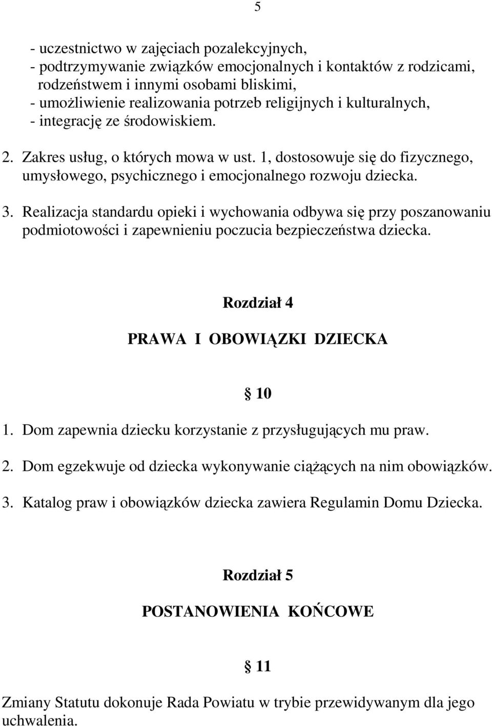 Realizacja standardu opieki i wychowania odbywa się przy poszanowaniu podmiotowości i zapewnieniu poczucia bezpieczeństwa dziecka. Rozdział 4 PRAWA I OBOWIĄZKI DZIECKA 10 1.