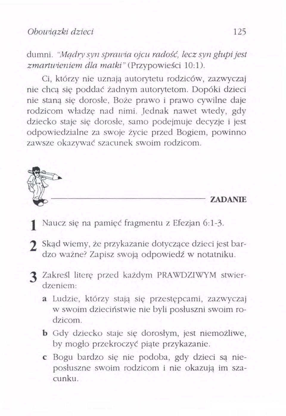 Boże prawo i prawo cywilne daje rodzicom władzę nad nimi Jednak nawet wtedy, gdy dziecko staje się dorosłe, samo podejmuje decyzje i jest odpowiedzialne za swoje życie przed Bogiem, powinno zawsze