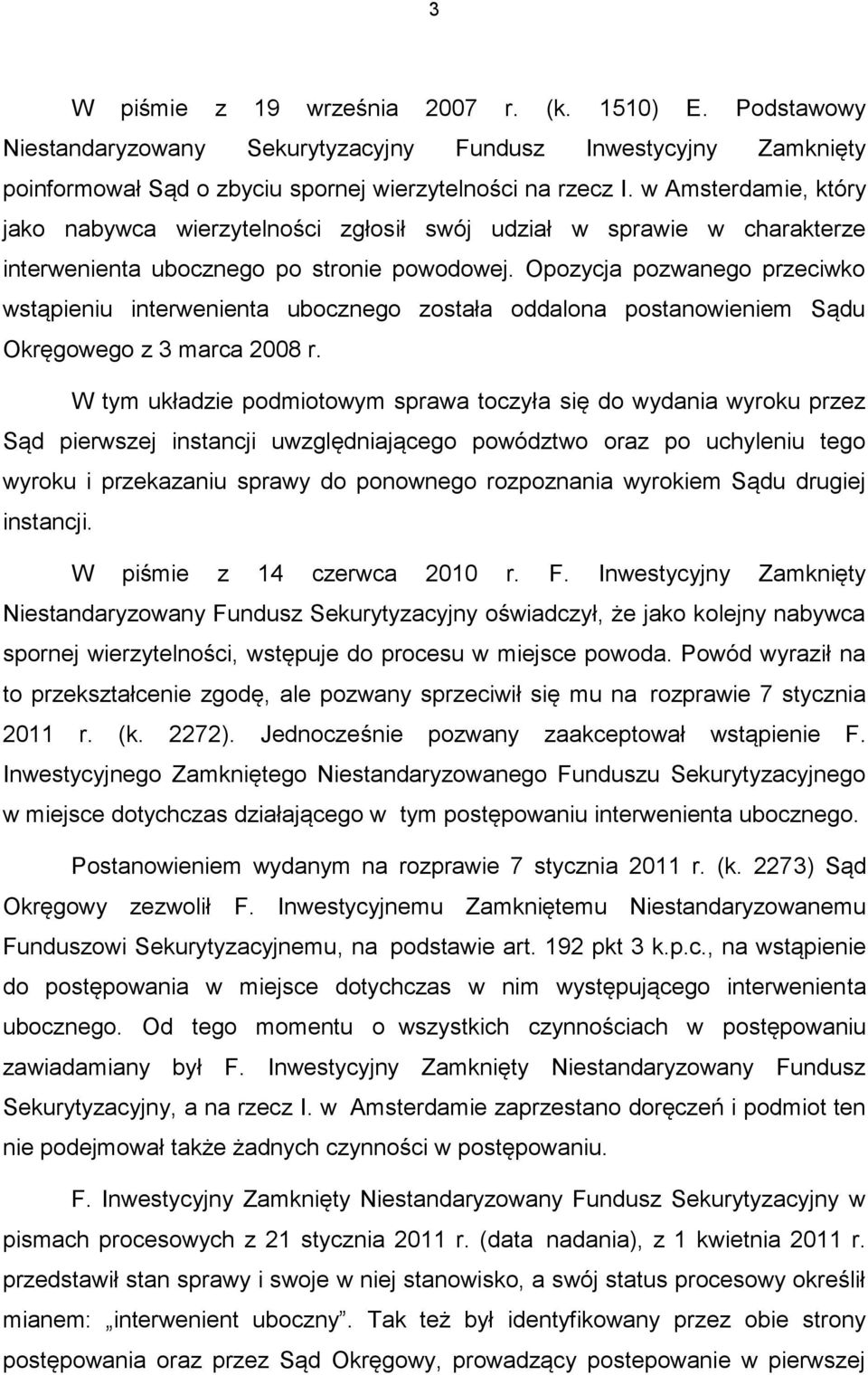 Opozycja pozwanego przeciwko wstąpieniu interwenienta ubocznego została oddalona postanowieniem Sądu Okręgowego z 3 marca 2008 r.