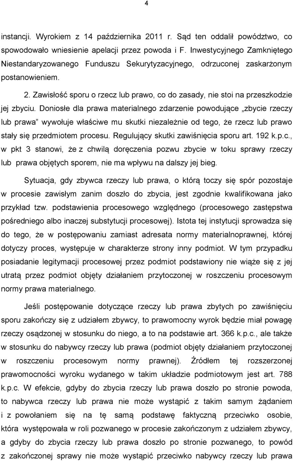 Zawisłość sporu o rzecz lub prawo, co do zasady, nie stoi na przeszkodzie jej zbyciu.