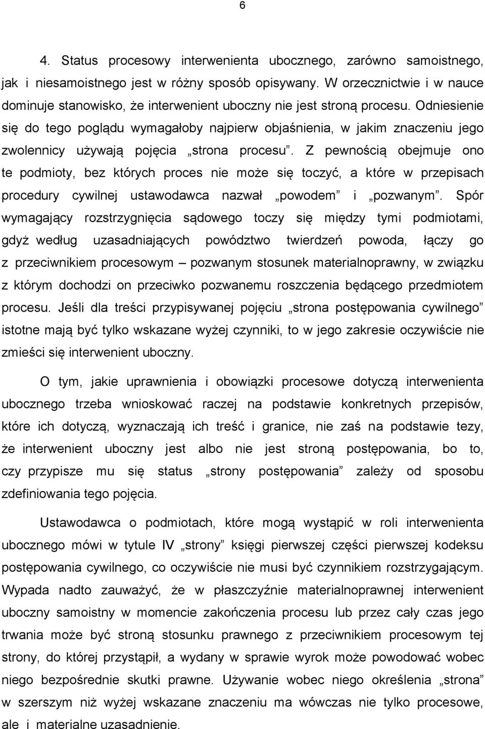 Odniesienie się do tego poglądu wymagałoby najpierw objaśnienia, w jakim znaczeniu jego zwolennicy używają pojęcia strona procesu.