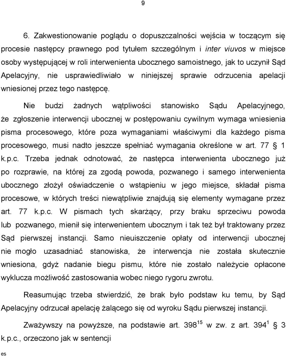 Nie budzi żadnych wątpliwości stanowisko Sądu Apelacyjnego, że zgłoszenie interwencji ubocznej w postępowaniu cywilnym wymaga wniesienia pisma procesowego, które poza wymaganiami właściwymi dla