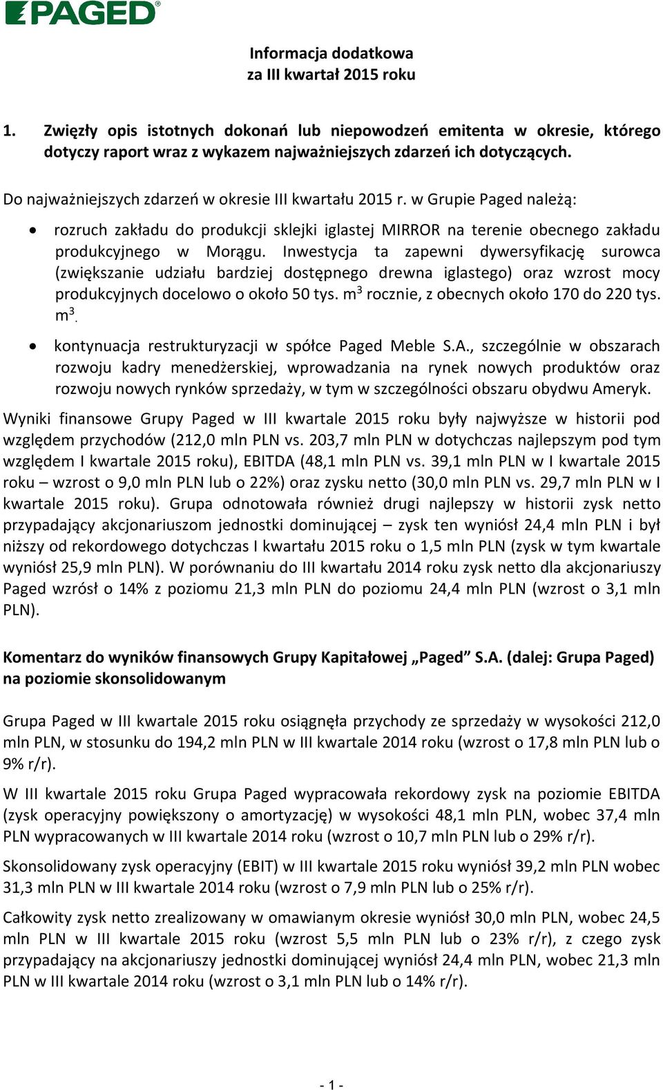 Inwestycja ta zapewni dywersyfikację surowca (zwiększanie udziału bardziej dostępnego drewna iglastego) oraz wzrost mocy produkcyjnych docelowo o około 50 tys.