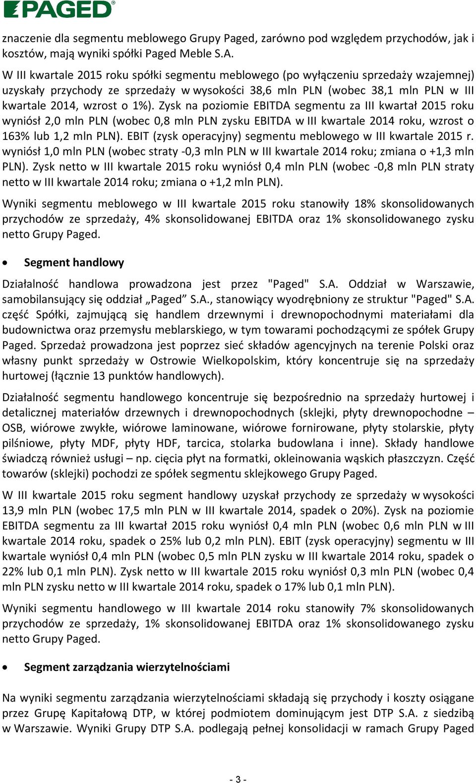 Zysk na poziomie EBITDA segmentu za III kwartał 2015 roku wyniósł 2,0 mln PLN (wobec 0,8 mln PLN zysku EBITDA w III kwartale 2014 roku, wzrost o 163% lub 1,2 mln PLN).