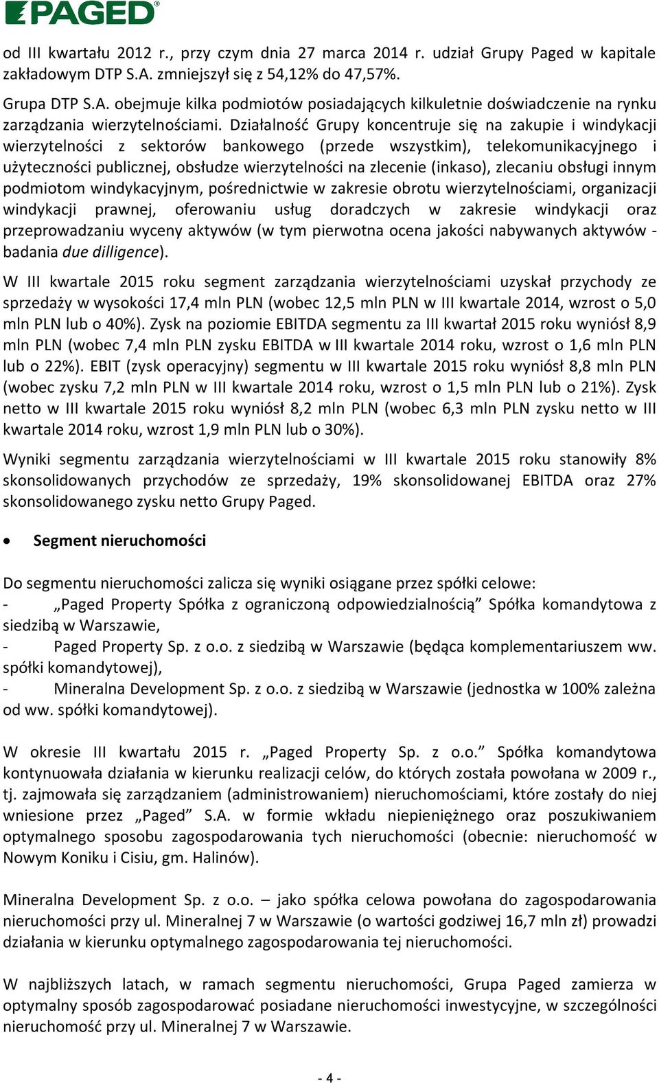 Działalność Grupy koncentruje się na zakupie i windykacji wierzytelności z sektorów bankowego (przede wszystkim), telekomunikacyjnego i użyteczności publicznej, obsłudze wierzytelności na zlecenie