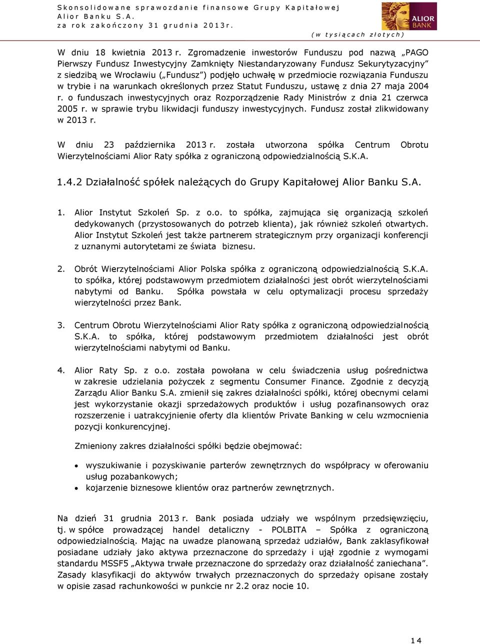 rozwiązania Funduszu w trybie i na warunkach określonych przez Statut Funduszu, ustawę z dnia 27 maja 2004 r. o funduszach inwestycyjnych oraz Rozporządzenie Rady Ministrów z dnia 21 czerwca 2005 r.