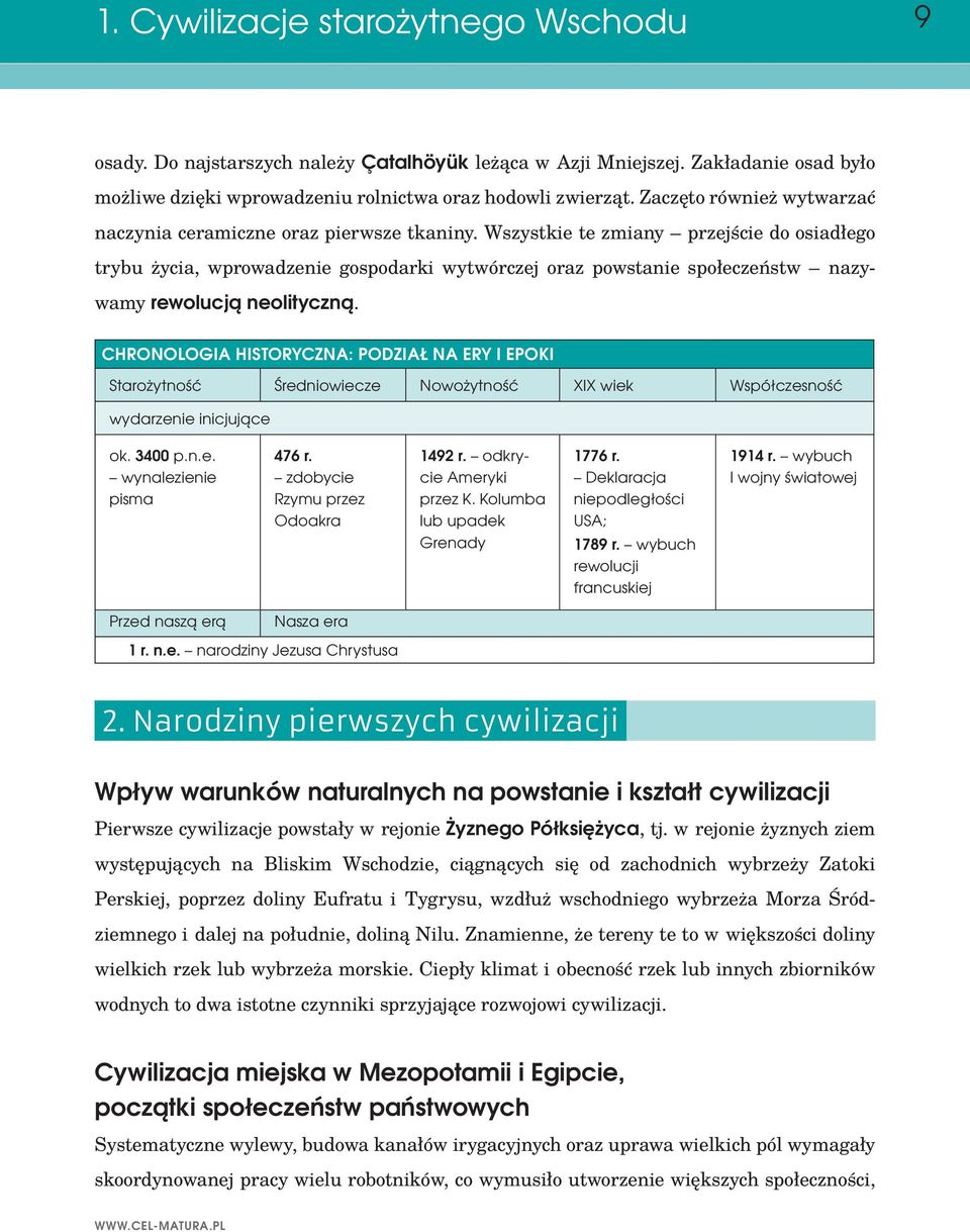 Wszystkie te zmiany przejście do osiadłego trybu życia, wprowadzenie gospodarki wytwórczej oraz powstanie społeczeństw nazywamy rewolucją neolityczną.