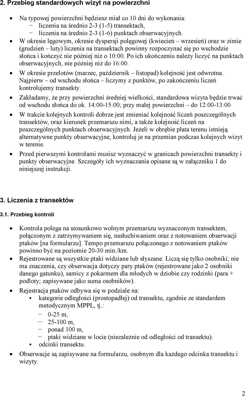 W okresie lęgowym, okresie dyspersji polęgowej (kwiecień wrzesień) oraz w zimie (grudzień luty) liczenia na transektach powinny rozpoczynać się po wschodzie słońca i kończyć nie później niŝ o 10:00.