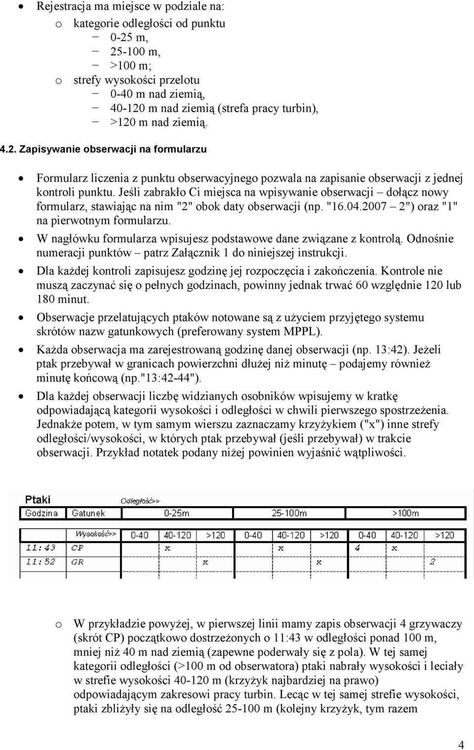 Jeśli zabrakło Ci miejsca na wpisywanie obserwacji dołącz nowy formularz, stawiając na nim "2" obok daty obserwacji (np. "16.04.2007 2") oraz "1" na pierwotnym formularzu.