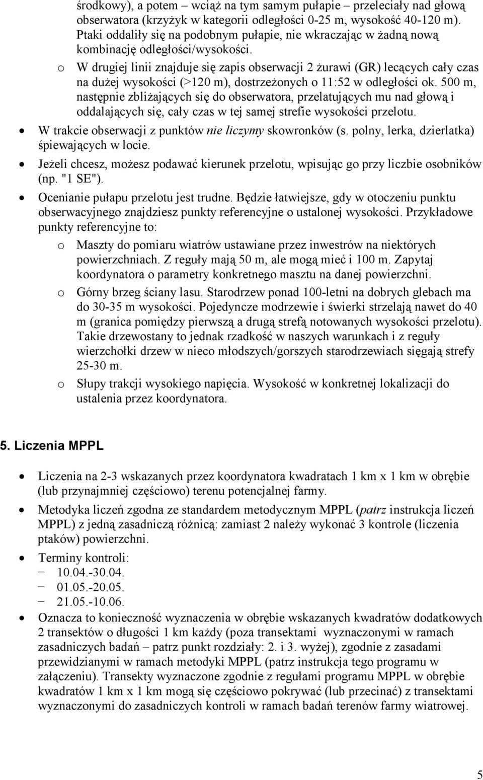 o W drugiej linii znajduje się zapis obserwacji 2 Ŝurawi (GR) lecących cały czas na duŝej wysokości (>120 m), dostrzeŝonych o 11:52 w odległości ok.