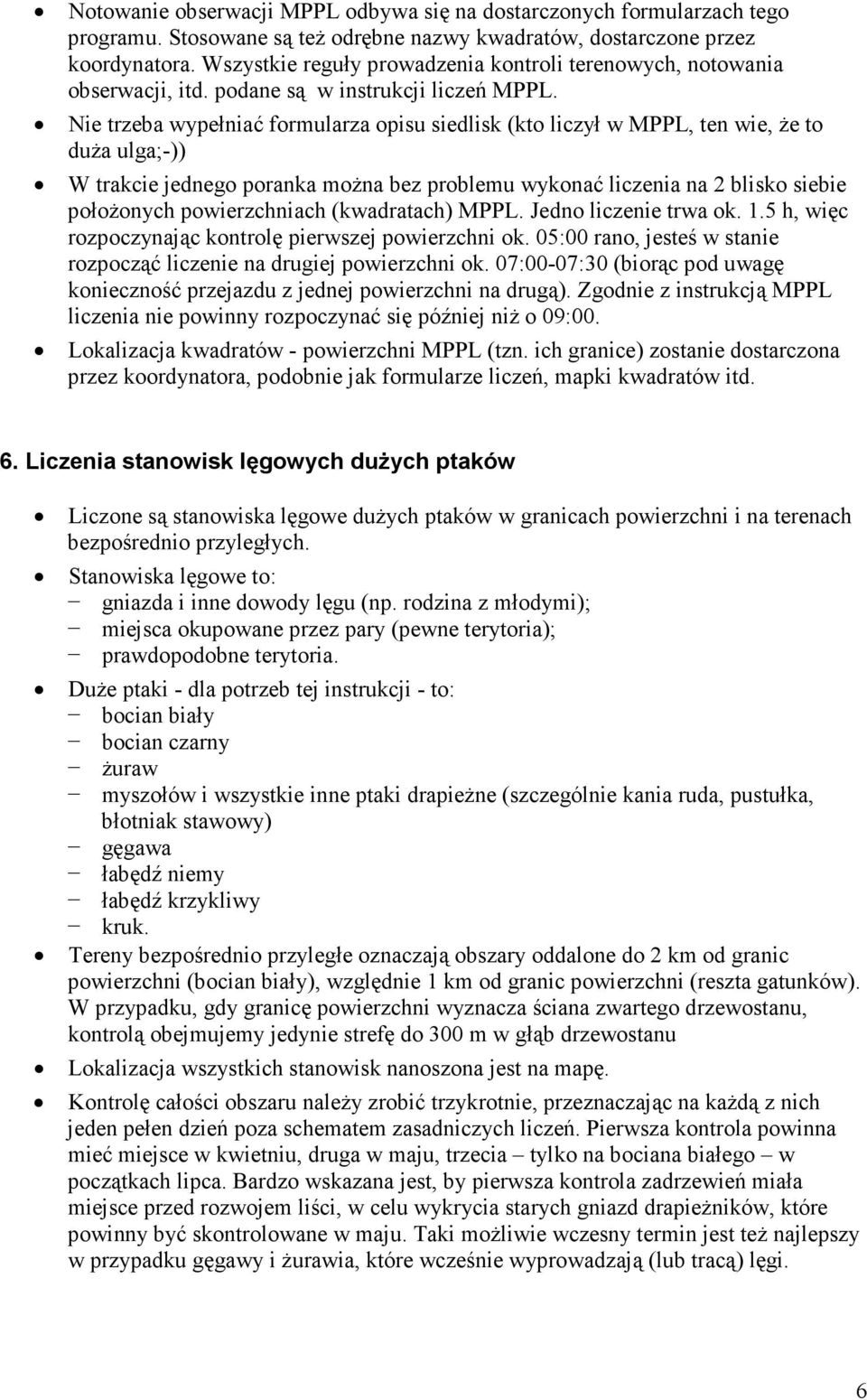 Nie trzeba wypełniać formularza opisu siedlisk (kto liczył w MPPL, ten wie, Ŝe to duŝa ulga;-)) W trakcie jednego poranka moŝna bez problemu wykonać liczenia na 2 blisko siebie połoŝonych