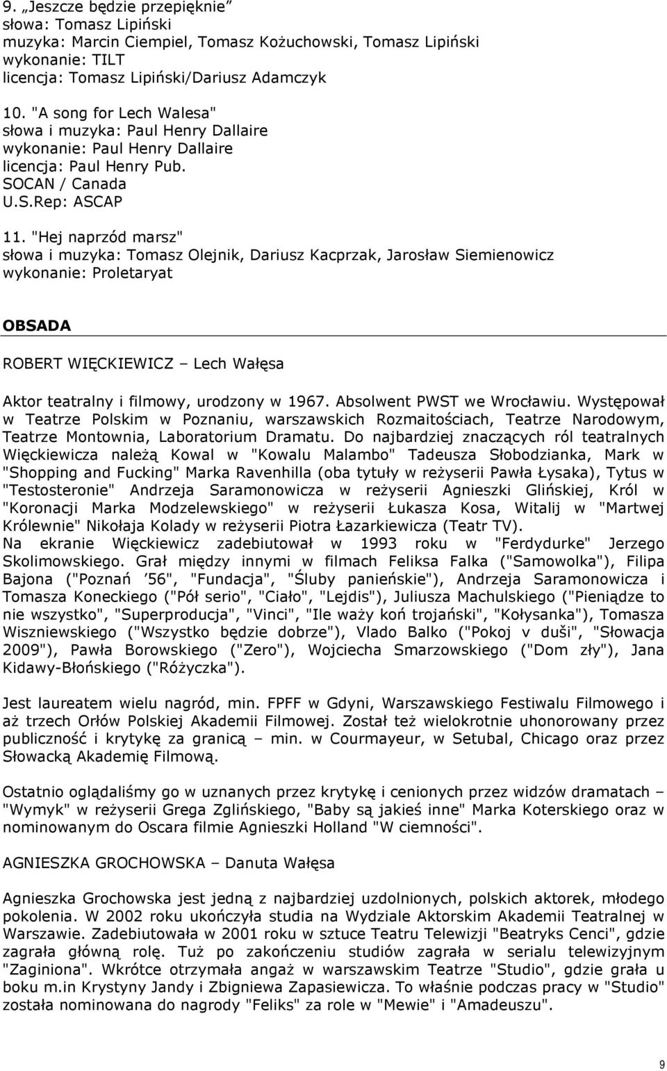 "Hej naprzód marsz" słowa i muzyka: Tomasz Olejnik, Dariusz Kacprzak, Jarosław Siemienowicz wykonanie: Proletaryat OBSADA ROBERT WIĘCKIEWICZ Lech Wałęsa Aktor teatralny i filmowy, urodzony w 1967.