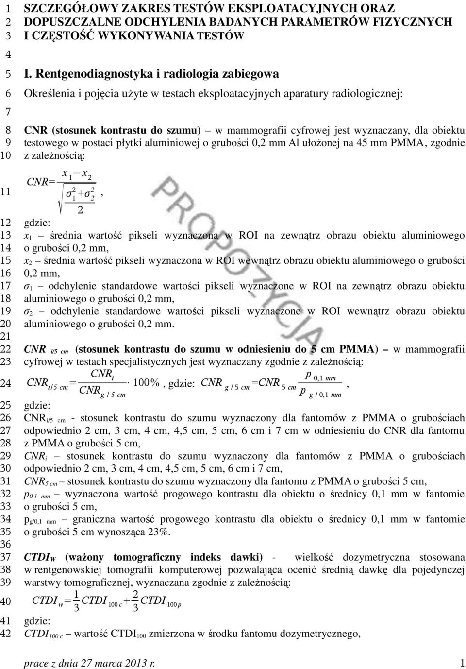 Rentgenodiagnostyka i radiologia zabiegowa Określenia i pojęcia uŝyte w testach eksploatacyjnych aparatury radiologicznej: CNR (stosunek kontrastu do szumu) w mammografii cyfrowej jest wyznaczany,