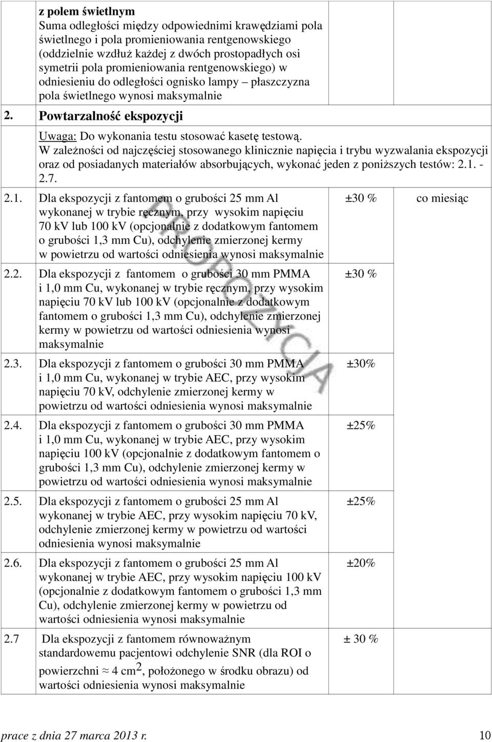 W zaleŝności od najczęściej stosowanego klinicznie napięcia i trybu wyzwalania ekspozycji oraz od posiadanych materiałów absorbujących, wykonać jeden z poniŝszych testów: 2.1.