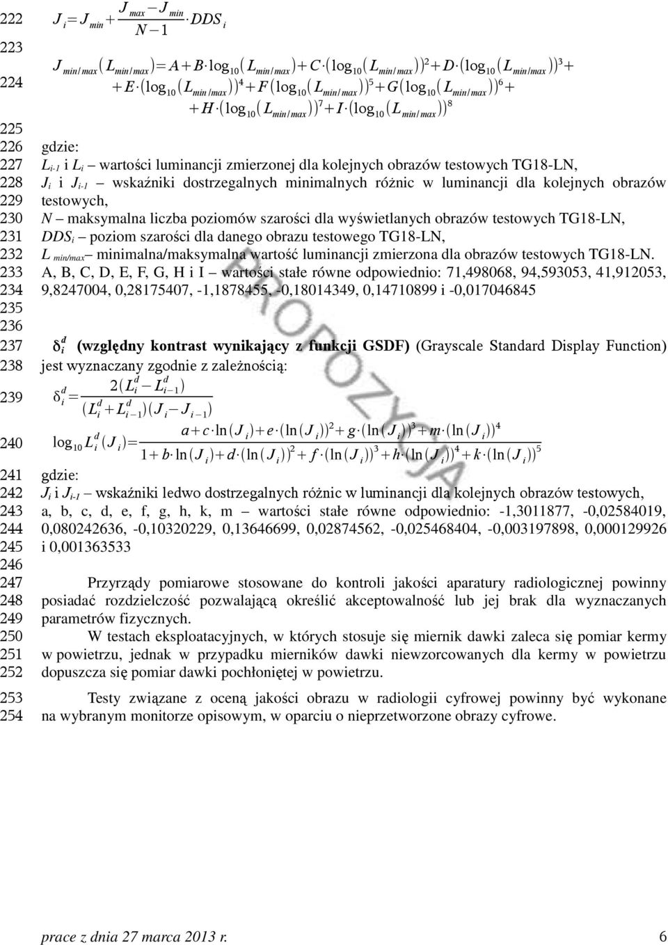 )) 8 gdzie: L i1 i L i wartości luminancji zmierzonej dla kolejnych obrazów testowych TG18LN, J i i J i1 wskaźniki dostrzegalnych minimalnych róŝnic w luminancji dla kolejnych obrazów testowych, N