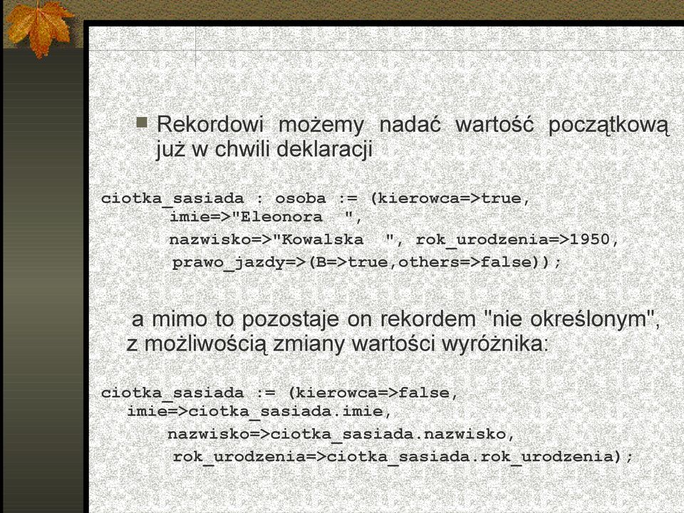 pozostaje on rekordem "nie określonym", z możliwością zmiany wartości wyróżnika: ciotka_sasiada :=