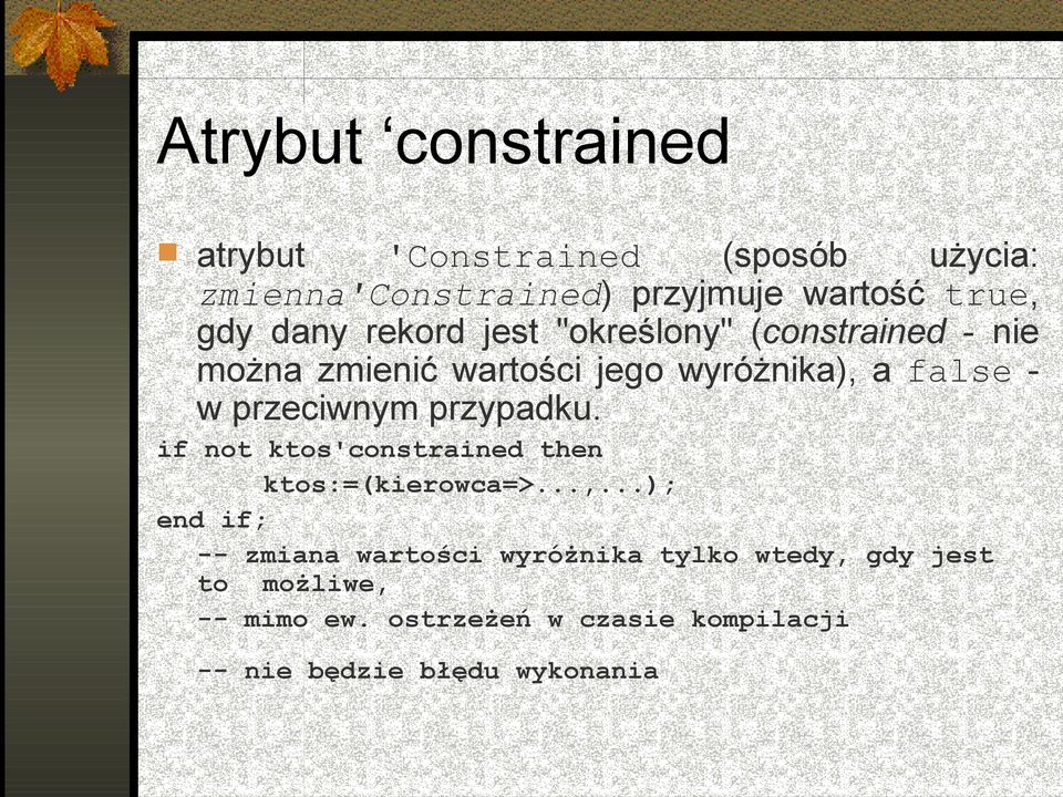 przeciwnym przypadku. if not ktos'constrained then ktos:=(kierowca=>...,.