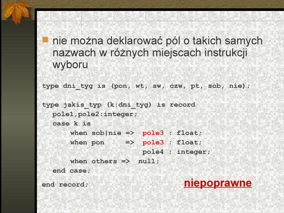 (k:dni_tyg) is record pole1,pole2:integer; case k is when sob nie => pole3 :