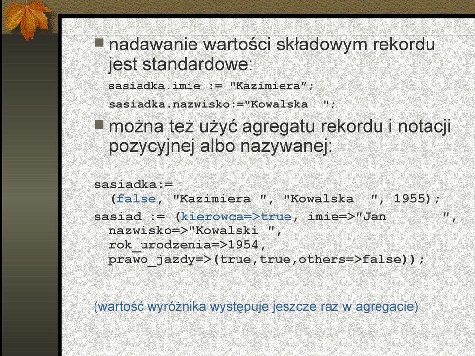 (false, "Kazimiera ", "Kowalska ", 1955); sasiad := (kierowca=>true, imie=>"jan ", nazwisko=>"kowalski