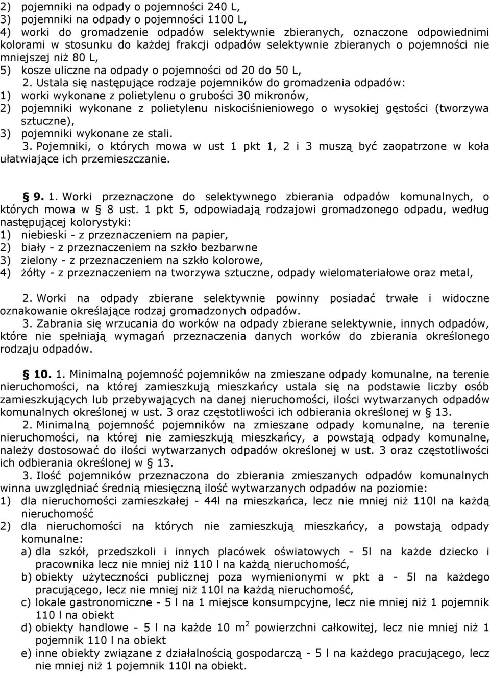 Ustala się następujące rodzaje pojemników do gromadzenia odpadów: 1) worki wykonane z polietylenu o grubości 30 mikronów, 2) pojemniki wykonane z polietylenu niskociśnieniowego o wysokiej gęstości